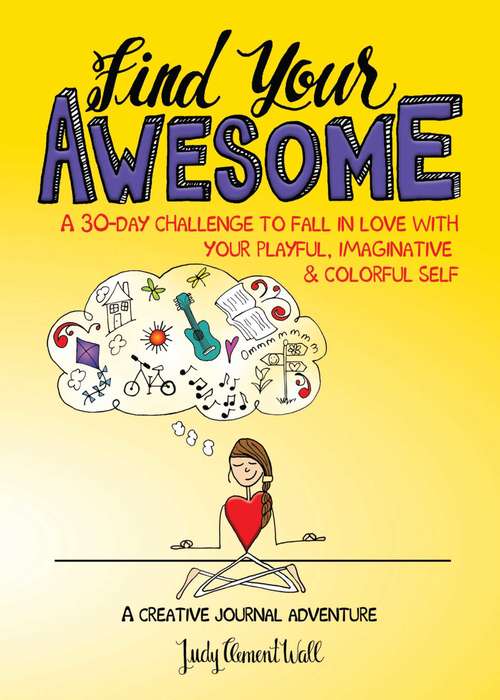 Book cover of Find Your Awesome: A 30-Day Challenge to Fall in Love with Your Playful, Imaginative & Colorful Self