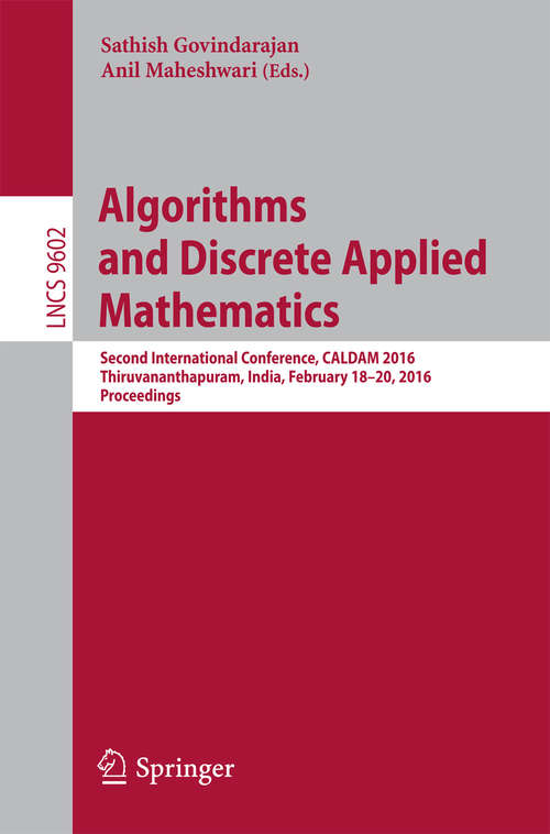 Book cover of Algorithms and Discrete Applied Mathematics: Second International Conference, CALDAM 2016, Thiruvananthapuram, India, February 18-20, 2016, Proceedings (Lecture Notes in Computer Science #9602)