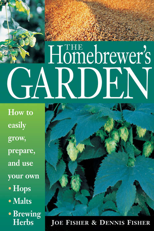 Book cover of The Homebrewer's Garden: How to Easily Grow, Prepare, and Use Your Own Hops, Malts, Brewing Herbs
