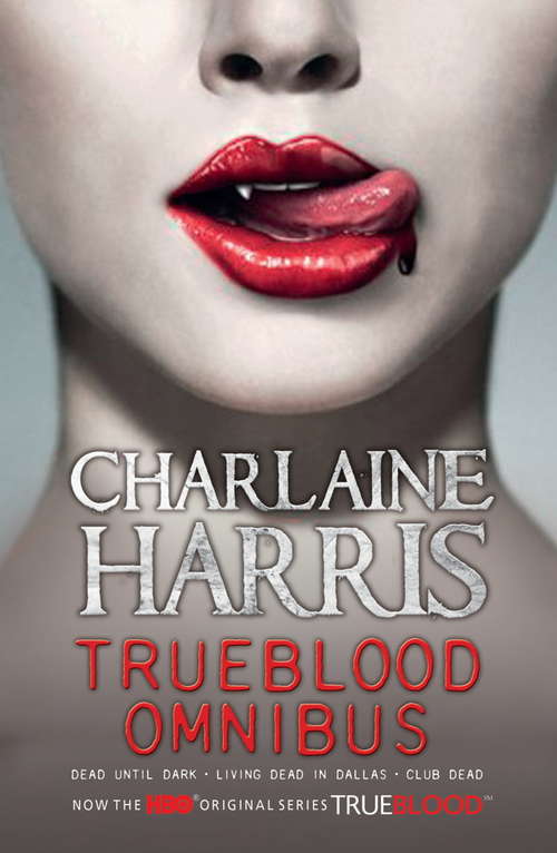Book cover of True Blood Omnibus: Dead Until Dark, Living Dead in Dallas, Club Dead