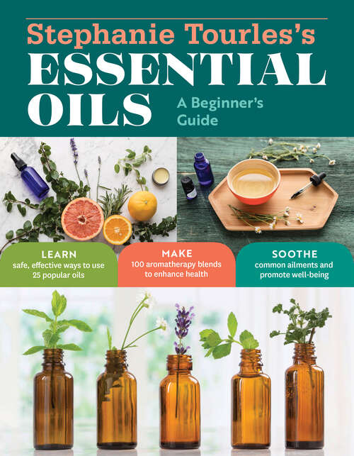 Book cover of Stephanie Tourles's Essential Oils: Learn Safe, Effective Ways to Use 25 Popular Oils; Make 100 Aromatherapy Blends to Enhance Health; Soothe Common Ailments and Promote Well-Being