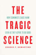 The Tragic Science: How Economists Cause Harm (Even as They Aspire to Do Good)