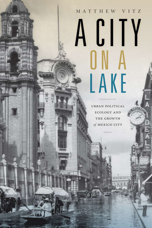 Book cover of A City on a Lake: Urban Political Ecology and the Growth of Mexico City (Radical Perspectives)