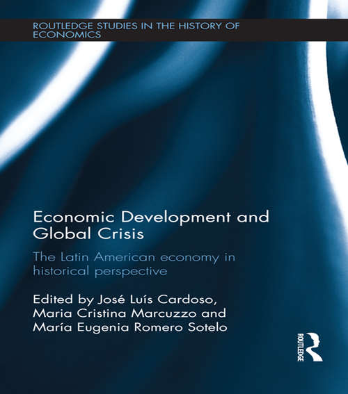 Economic Development and Global Crisis: The Latin American Economy in Historical Perspective (Routledge Studies in the History of Economics #161)