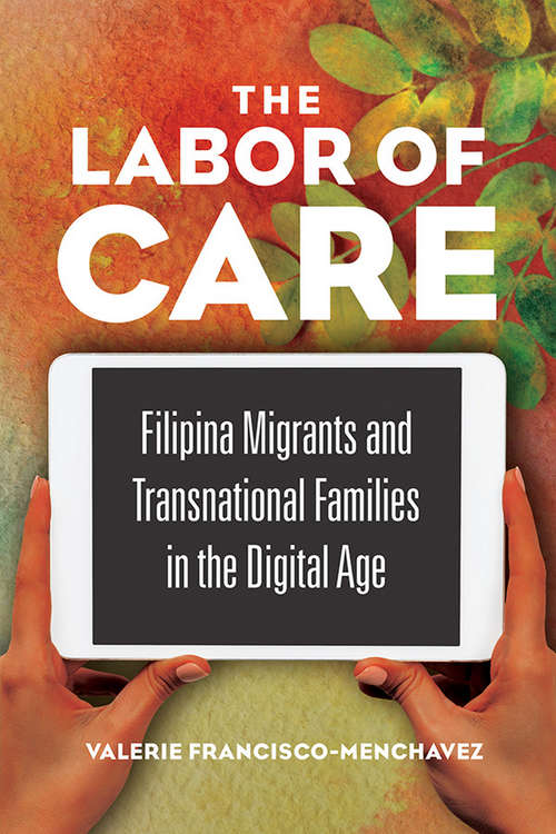 Book cover of The Labor of Care: Filipina Migrants and Transnational Families in the Digital Age (Asian American Experience #124)