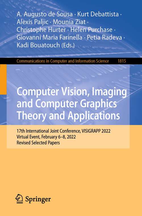 Book cover of Computer Vision, Imaging and Computer Graphics Theory and Applications: 17th International Joint Conference, VISIGRAPP 2022, Virtual Event, February 6–8, 2022, Revised Selected Papers (1st ed. 2023) (Communications in Computer and Information Science #1815)