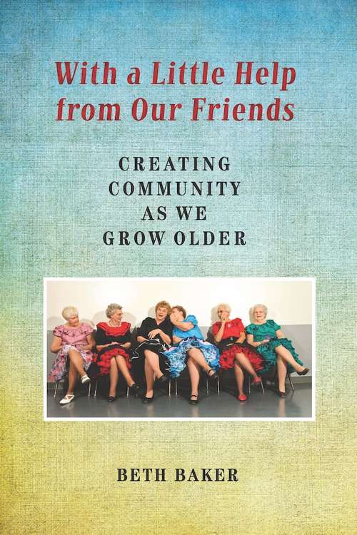 Book cover of With a Little Help from Our Friends: Creating Community as We Grow Older