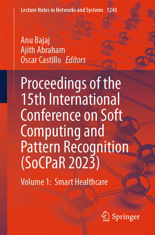 Book cover of Proceedings of the 15th International Conference on Soft Computing and Pattern Recognition: Volume 1:  Smart Healthcare (Lecture Notes in Networks and Systems #1243)