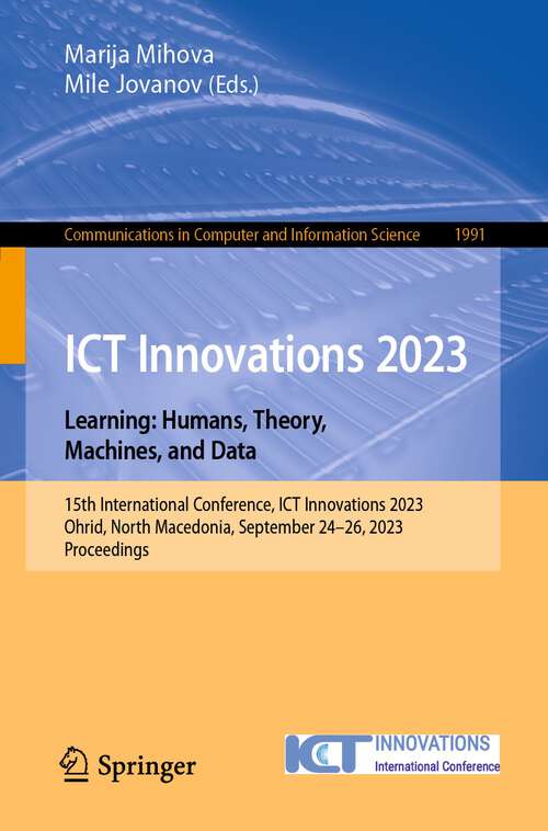 Book cover of ICT Innovations 2023. Learning: Humans, Theory, Machines, and Data: 15th International Conference, ICT Innovations 2023, Ohrid, North Macedonia, September 24–26, 2023, Proceedings (2024) (Communications in Computer and Information Science #1991)