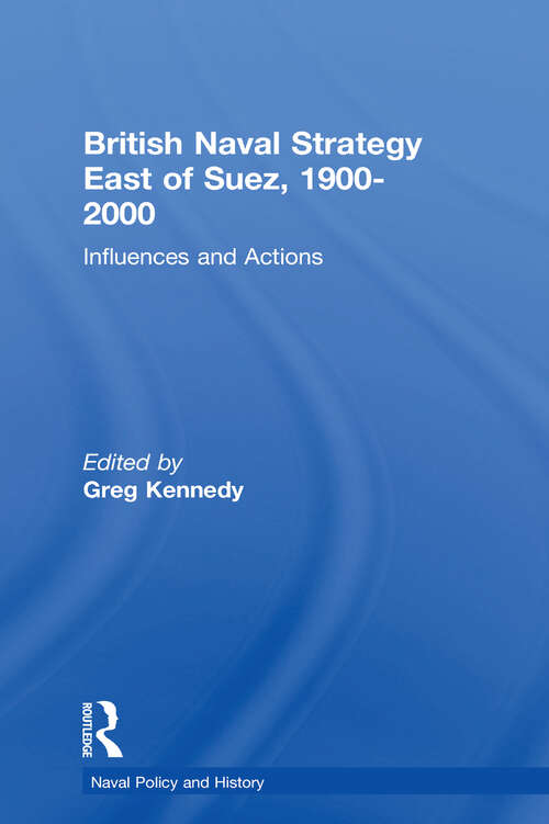 Book cover of British Naval Strategy East of Suez, 1900-2000: Influences and Actions (Cass Series: Naval Policy And History Ser.: Vol. 27)