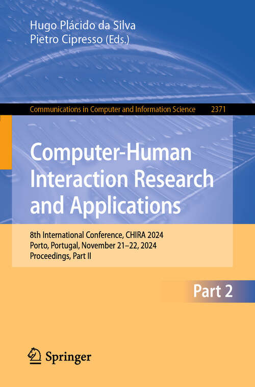 Book cover of Computer-Human Interaction Research and Applications: 8th International Conference, CHIRA 2024, Porto, Portugal, November 21–22, 2024, Proceedings, Part II (Communications in Computer and Information Science #2371)