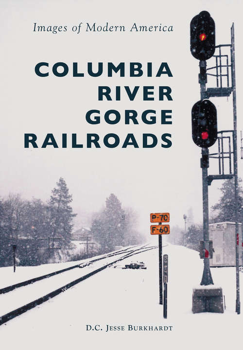 Columbia River Gorge Railroads (Images of Modern America)