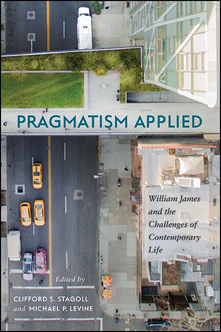 Book cover of Pragmatism Applied: William James and the Challenges of Contemporary Life (SUNY series in American Philosophy and Cultural Thought)