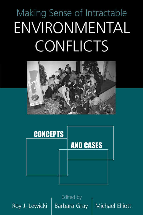 Making Sense of Intractable Environmental Conflicts: Concepts And Cases