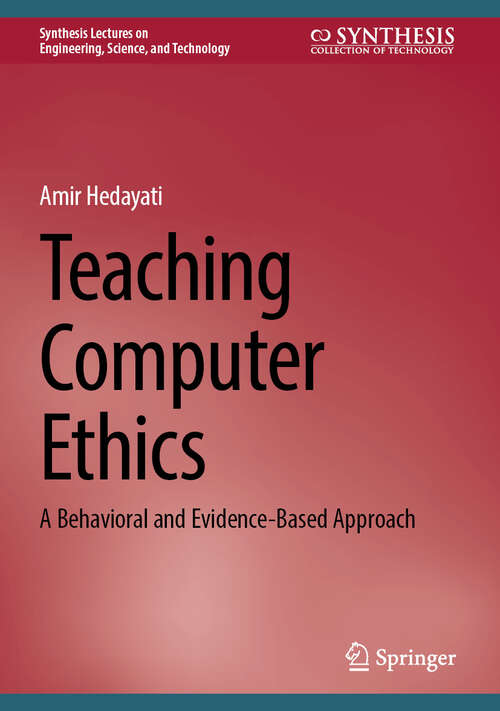 Book cover of Teaching Computer Ethics: A Behavioral and Evidence-Based Approach (Synthesis Lectures on Engineering, Science, and Technology)