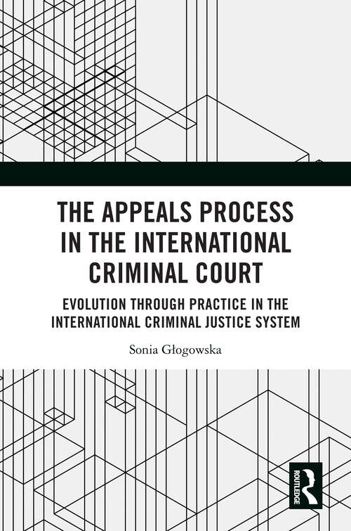 Book cover of The Appeals Process in the International Criminal Court: Evolution through Practice in the International Criminal Justice System (1)