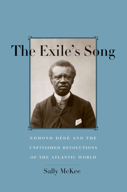 Book cover of The Exile's Song: Edmond Dédé and the Unfinished Revolutions of the Atlantic World