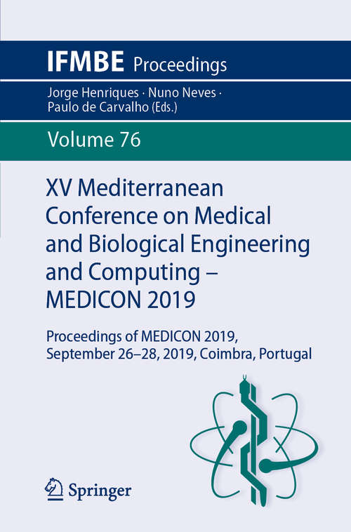 XV Mediterranean Conference on Medical and Biological Engineering and Computing – MEDICON 2019: Proceedings of MEDICON 2019, September 26-28, 2019, Coimbra, Portugal (IFMBE Proceedings #76)