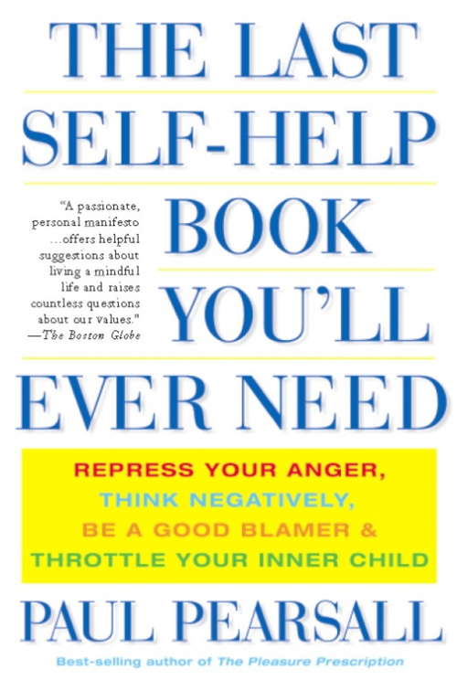 Book cover of The Last Self-Help Book You'll Ever Need: Repress Your Anger, Think Negatively, Be a Good Blamer, and Throttle Your Inner Child