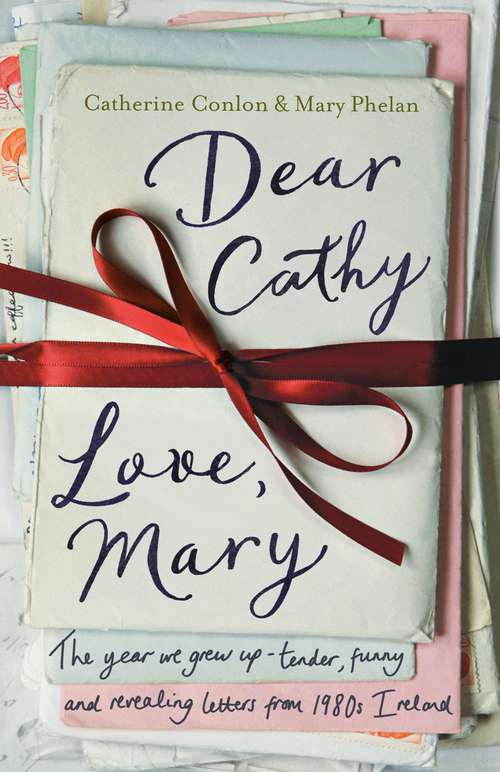 Book cover of Dear Cathy ... Love, Mary: The Year We Grew Up - Tender, Funny and Revealing Letters from 1980s Ireland