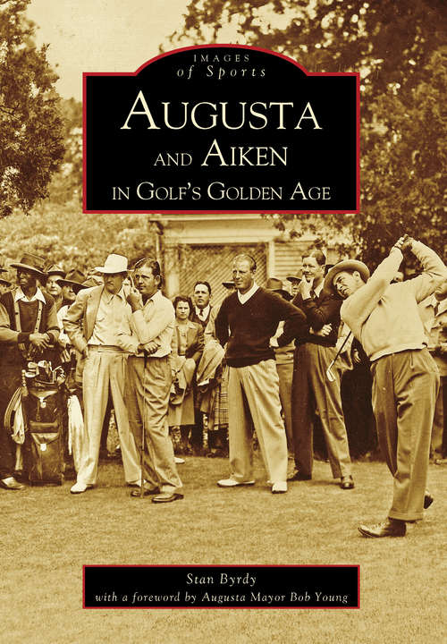 Book cover of Augusta and Aiken in Golf's Golden Age (Images of Sports)