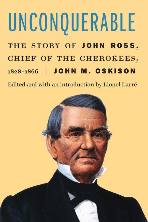 Book cover of Unconquerable: The Story of John Ross, Chief of the Cherokees, 1828–1866