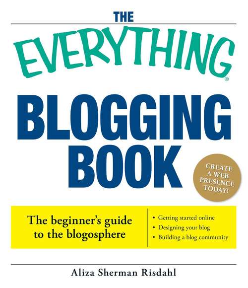 Book cover of The Everything Blogging Book: Publish Your Ideas, Get Feedback, And Create Your Own Worldwide Network