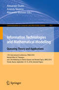 Information Technologies and Mathematical Modelling. Queueing Theory and Applications: 17th International Conference, ITMM 2018, Named After A.F. Terpugov, and 12th Workshop on Retrial Queues and Related Topics, WRQ 2018, Tomsk, Russia, September 10-15, 2018, Selected Papers (Communications in Computer and Information Science #912)