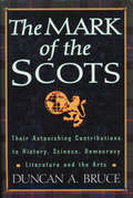 Mark Of The Scots - Cl: Their Astonishing Contributions To History, Science, Democracy, Literature, And The Arts