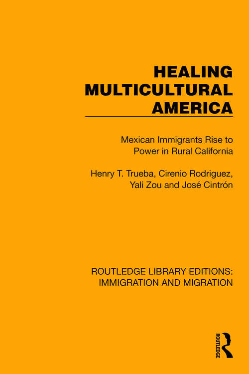Healing Multicultural America: Mexican Immigrants Rise to Power in Rural California (Routledge Library Editions: Immigration and Migration #10)