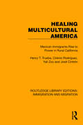 Healing Multicultural America: Mexican Immigrants Rise to Power in Rural California (Routledge Library Editions: Immigration and Migration #10)