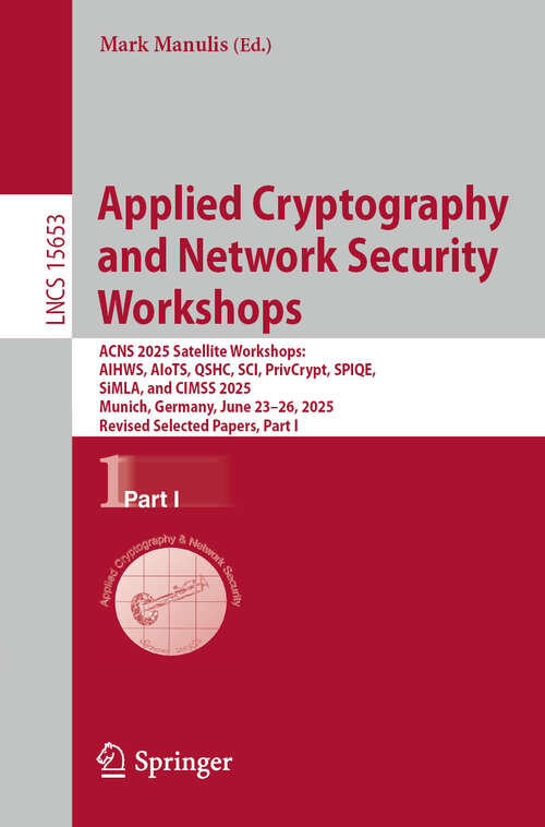 Book cover of Applied Cryptography and Network Security Workshops: ACNS 2025 Satellite Workshops: AIHWS, AIoTS, QSHC, SCI, PrivCrypt, SPIQE, SiMLA, and CIMSS 2025, Munich, Germany, June 23–26, 2025, Revised Selected Papers,  Part I (Lecture Notes in Computer Science #15653)