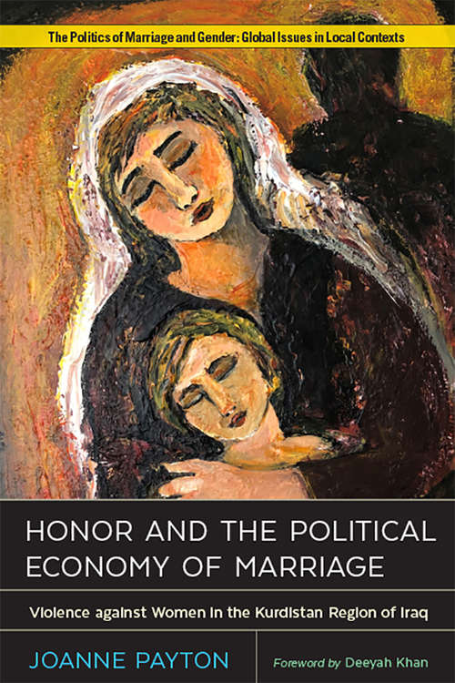 Honor and the Political Economy of Marriage: Violence against Women in the Kurdistan Region of Iraq (Politics of Marriage and Gender, Global)