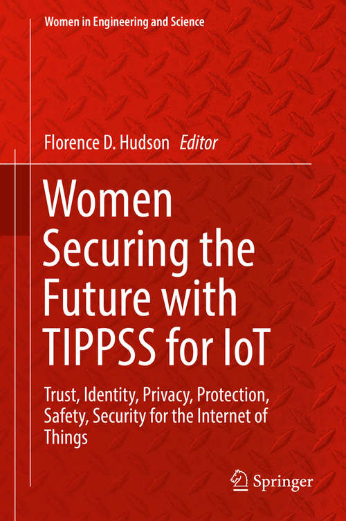 Book cover of Women Securing the Future with TIPPSS for IoT: Trust, Identity, Privacy, Protection, Safety, Security for the Internet of Things (1st ed. 2019) (Women in Engineering and Science)