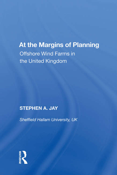 At the Margins of Planning: Offshore Wind Farms in the United Kingdom (Ashgate Studies In Environmental Policy And Practice Ser.)