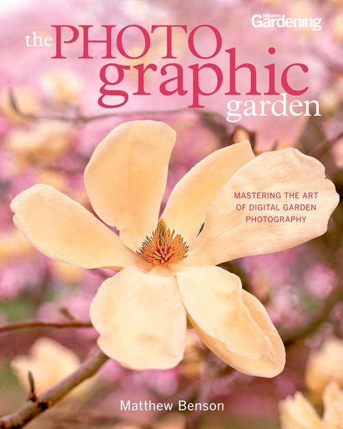 Book cover of The Photographic Garden: Mastering the Art of Digital Garden Photography