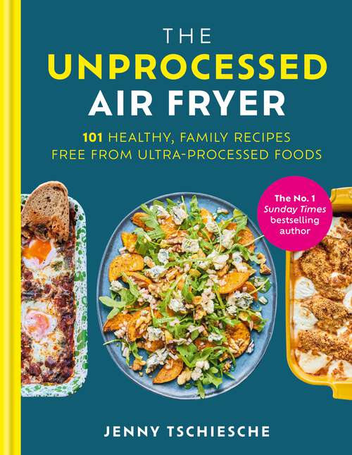 Book cover of The Unprocessed Air Fryer: 101 Healthy, Family Recipes from the SUNDAY TIMES BESTSELLING AUTHOR