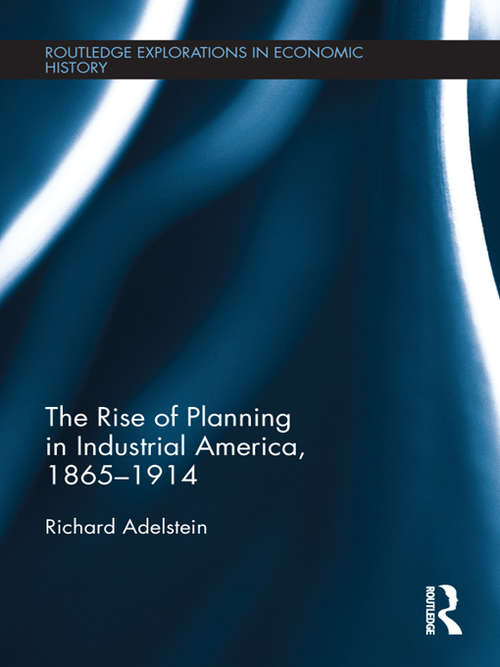 Book cover of The Rise of Planning in Industrial America, 1865-1914 (Routledge Explorations In Economic History Ser. #54)