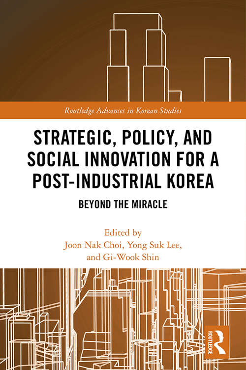 Strategic, Policy and Social Innovation for a Post-Industrial Korea: Beyond the Miracle (Routledge Advances in Korean Studies)