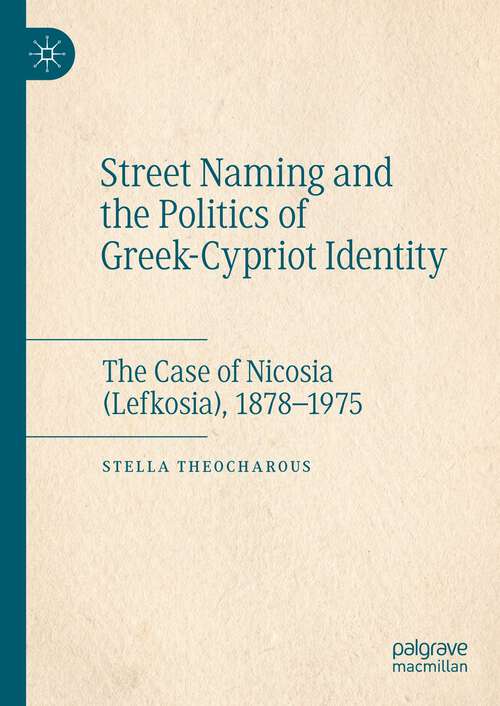 Book cover of Street Naming and the Politics of Greek-Cypriot Identity: The Case of Nicosia (Lefkosia), 1878–1975 (2024)