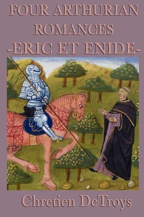 Book cover of Four Arthurian Romances: Eric Et Enide