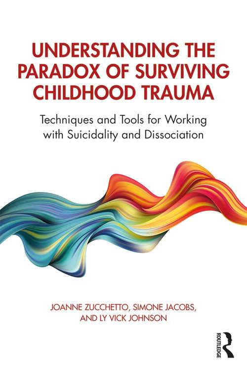 Understanding the Paradox of Surviving Childhood Trauma: Techniques and Tools for Working with Suicidality and Dissociation