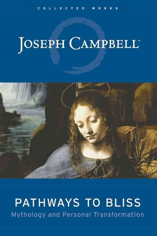 Book cover of Pathways to Bliss: Mythology and Personal Transformation (The Collected Works of Joseph Campbell.)