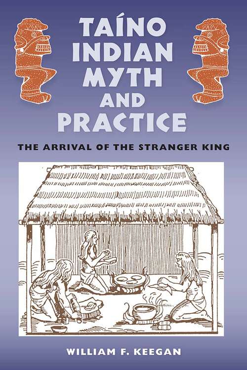 Book cover of Taíno Indian Myth and Practice: The Arrival of the Stranger King (1) (Florida Museum of Natural History: Ripley P. Bullen Series)