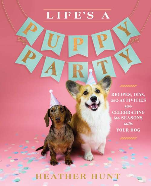 Book cover of Life's a Puppy Party: Recipes, DIYs, and Activities for Celebrating the Seasons with Your Dog