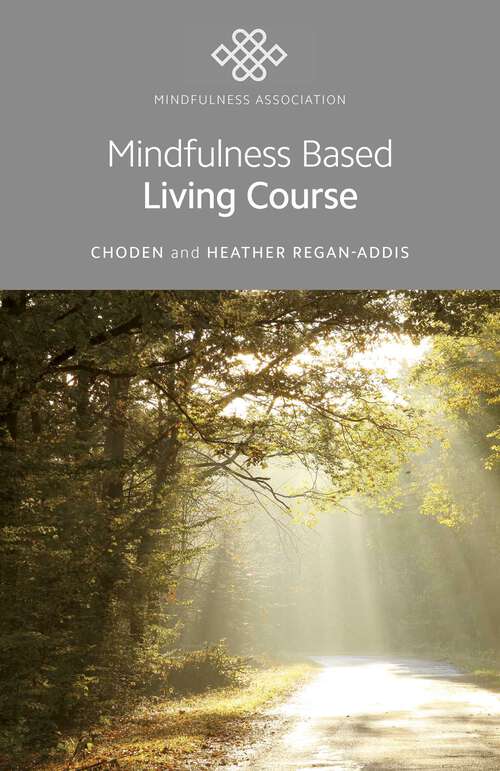 Book cover of Mindfulness Based Living Course: A Self-help Version of the Popular Mindfulness Eight-week Course, Emphasising Kindness and Self-compassion, Including Guided Meditations