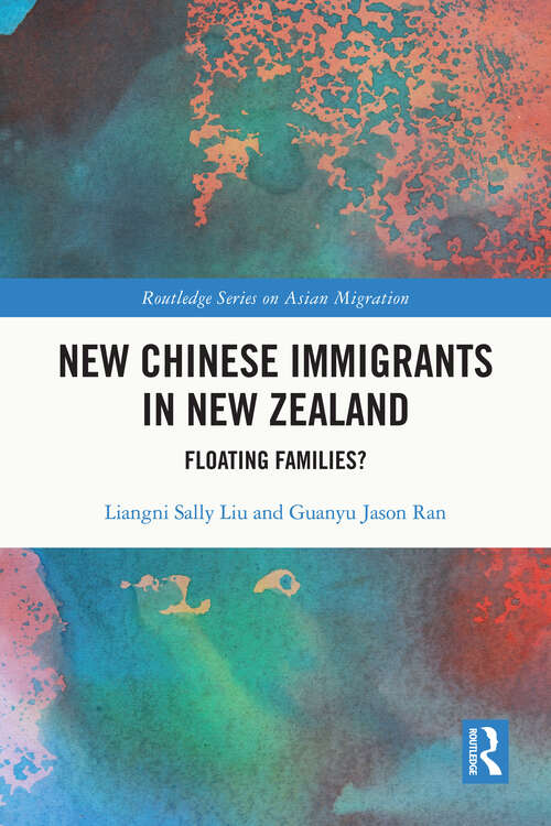 New Chinese Immigrants in New Zealand: Floating families? (Routledge Series on Asian Migration)
