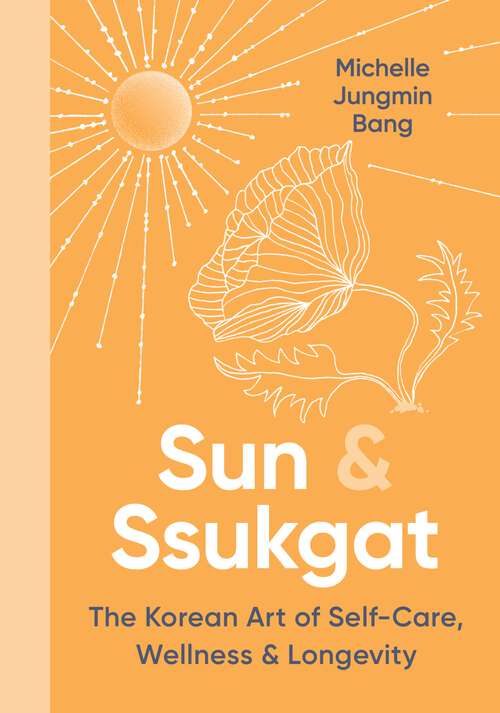 Book cover of Sun & Ssukgat: The Korean Art of Self-Care, Wellness & Longevity