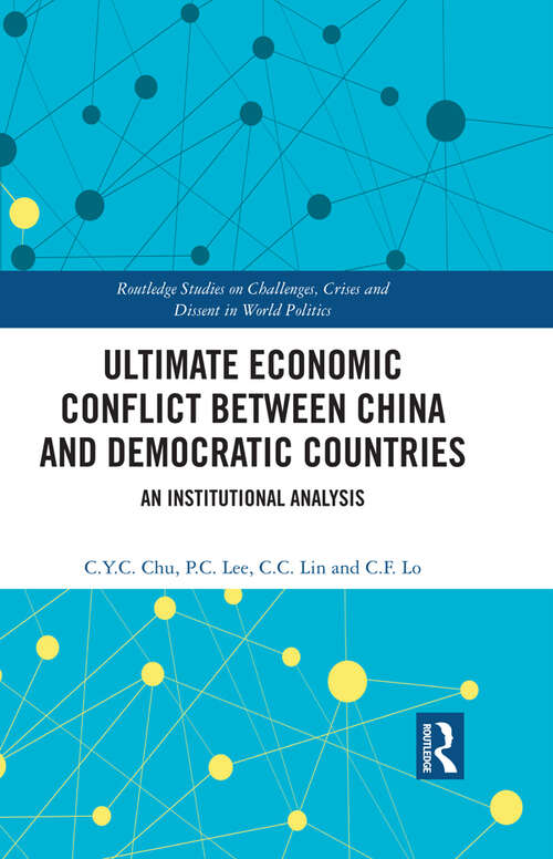Ultimate Economic Conflict between China and Democratic Countries: An Institutional Analysis (Routledge Studies on Challenges, Crises and Dissent in World Politics)