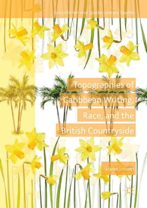 Topographies of Caribbean Writing, Race, and the British Countryside (Geocriticism and Spatial Literary Studies)